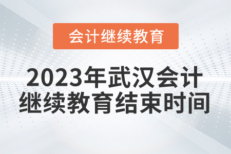2023年武漢會(huì)計(jì)人員繼續(xù)教育結(jié)束時(shí)間