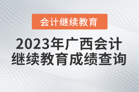 2023年廣西壯族自治區(qū)會計繼續(xù)教育成績查詢