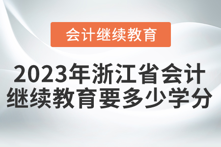 2023年浙江省會計繼續(xù)教育要多少學分？