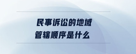 民事訴訟的地域管轄順序是什么