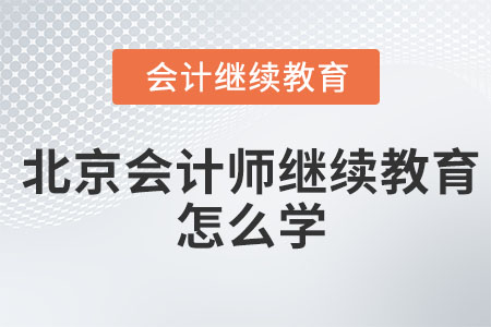 2023年北京會計師繼續(xù)教育怎么學(xué)？