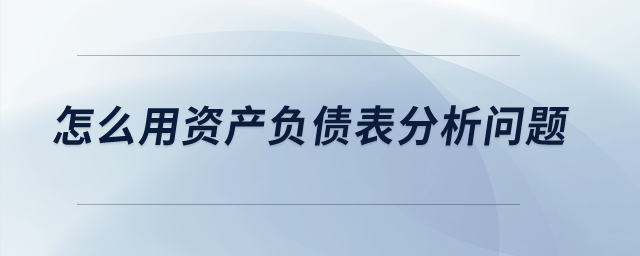 怎么用資產負債表分析問題？