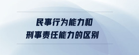 民事行為能力和刑事責任能力的區(qū)別