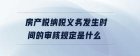 房產(chǎn)稅納稅義務(wù)發(fā)生時間的審核規(guī)定是什么