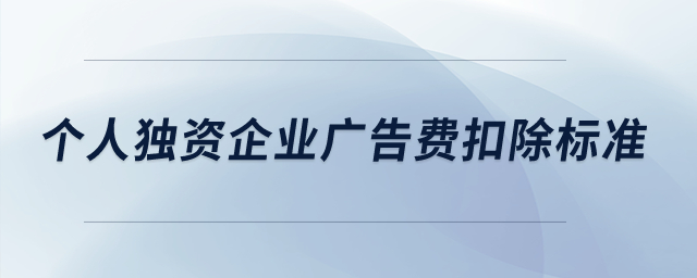 個人獨資企業(yè)廣告費扣除標準？