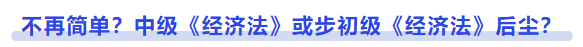 中級會計不再簡單，中級《經(jīng)濟(jì)法》或步初級《經(jīng)濟(jì)法》后塵