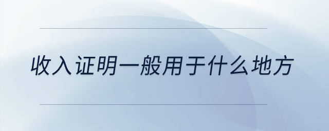 收入證明一般用于什么地方？