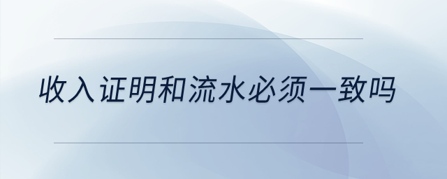 收入證明和流水必須一致嗎？