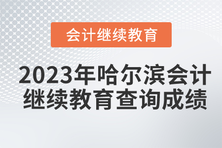 2023年哈爾濱會(huì)計(jì)繼續(xù)教育如何查詢成績？