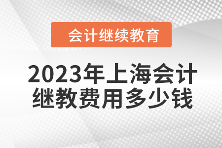 2023年上海會計繼續(xù)教育費用多少錢？