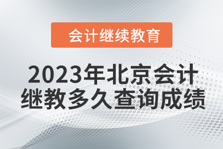 2023年北京會計繼續(xù)教育多久查詢成績？