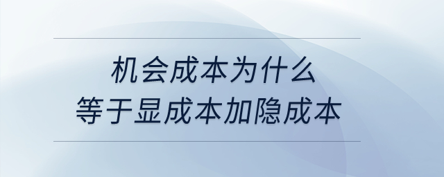機(jī)會(huì)成本為什么等于顯成本加隱成本？