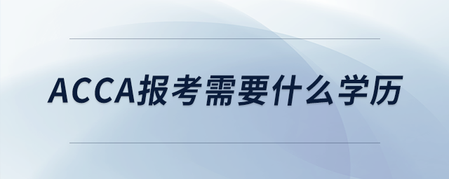 acca報(bào)考需要什么學(xué)歷