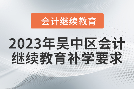 2023年吳中區(qū)會計繼續(xù)教育補學要求