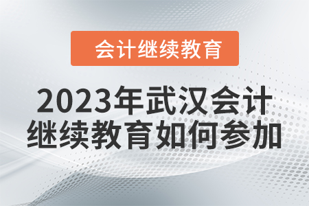 2023年武漢會計(jì)繼續(xù)教育如何參加？
