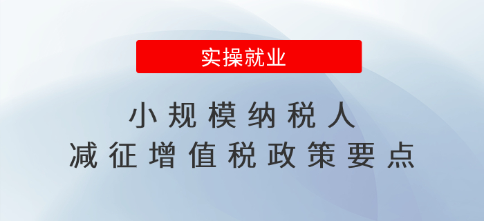 小規(guī)模納稅人減征增值稅政策要點(diǎn)
