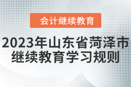 2023年山東省菏澤市會計(jì)繼續(xù)教育學(xué)習(xí)規(guī)則