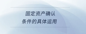 固定資產(chǎn)確認(rèn)條件的具體運(yùn)用