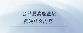 會(huì)計(jì)要素能直接反映什么內(nèi)容
