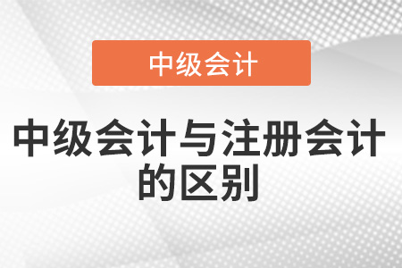 中級(jí)會(huì)計(jì)師和注冊(cè)會(huì)計(jì)師有什么區(qū)別？都有哪些？