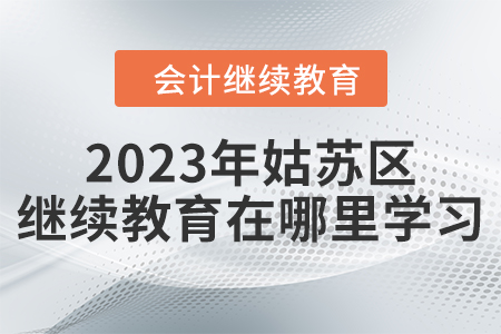 2023年江蘇姑蘇區(qū)會(huì)計(jì)繼續(xù)教育在哪里學(xué)習(xí)？