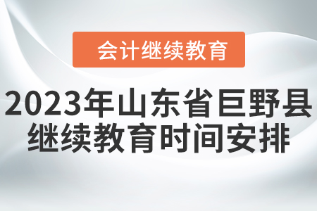 2023年山東省巨野縣會計繼續(xù)教育時間安排