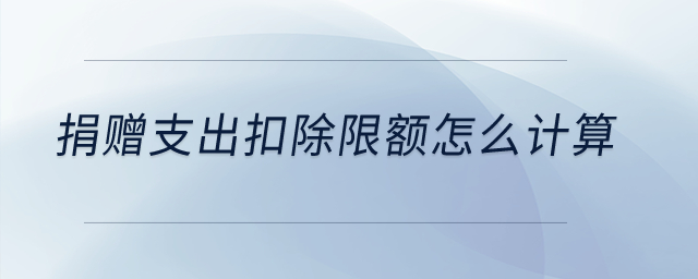 捐贈支出扣除限額怎么計算？