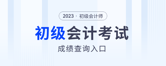 2023年各地初級(jí)會(huì)計(jì)考試成績(jī)查詢?nèi)肟诮袢臻_通，速來(lái)查分！