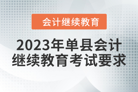 2023年單縣會(huì)計(jì)繼續(xù)教育考試要求
