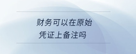 財(cái)務(wù)可以在原始憑證上備注嗎