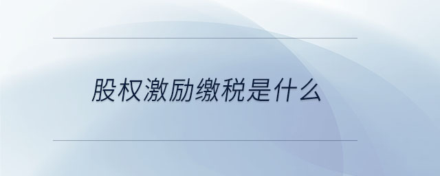 股權(quán)激勵(lì)繳稅是什么