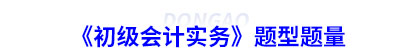 《初級會(huì)計(jì)實(shí)務(wù)》題型題量