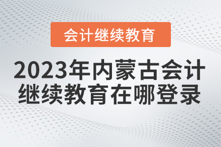 內(nèi)蒙古繼續(xù)教育網(wǎng)登錄入口2023年在哪登錄？
