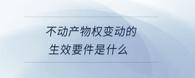 不動(dòng)產(chǎn)物權(quán)變動(dòng)的生效要件是什么