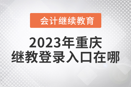 2023年重慶繼續(xù)教育登錄入口在哪？