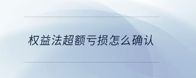 權(quán)益法超額虧損怎么確認(rèn)