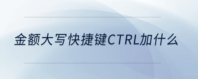 金額大寫(xiě)快捷鍵ctrl加什么？