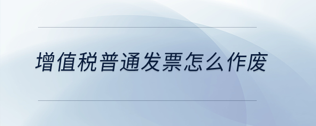 增值稅普通發(fā)票怎么作廢？