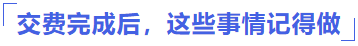 交費(fèi)完成后，這些事情記得做