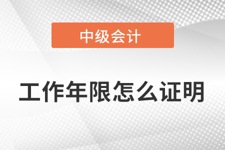 中級(jí)會(huì)計(jì)職稱工作年限怎么證明？要準(zhǔn)備什么？