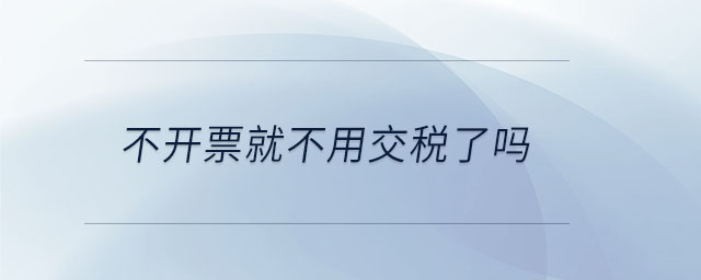 不開票就不用交稅了嗎