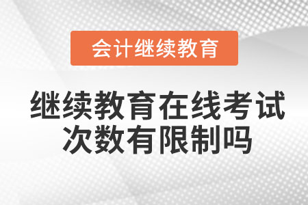 會計繼續(xù)教育在線考試次數(shù)有限制嗎？