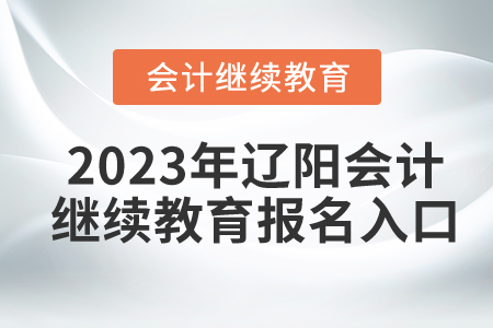 2023年遼陽(yáng)東奧會(huì)計(jì)繼續(xù)教育報(bào)名入口