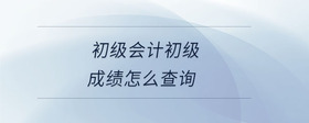 初級(jí)會(huì)計(jì)初級(jí)成績(jī)?cè)趺床樵?xún)