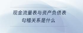 現(xiàn)金流量表與資產(chǎn)負(fù)債表勾稽關(guān)系是什么