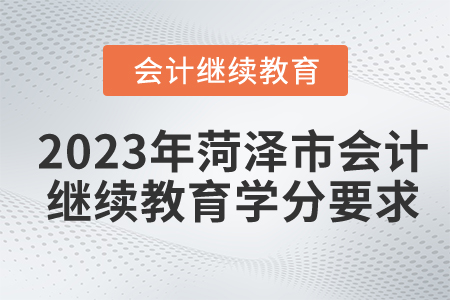 2023年菏澤市東奧會計繼續(xù)教育學分要求