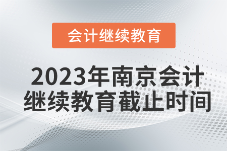 2023年南京東奧會(huì)計(jì)繼續(xù)教育截止時(shí)間