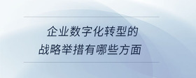 企業(yè)數(shù)字化轉(zhuǎn)型的戰(zhàn)略舉措有哪些方面