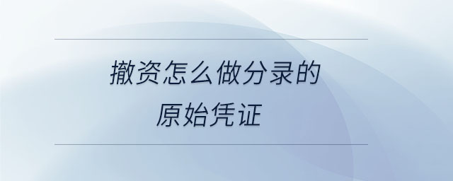 撤資怎么做分錄的原始憑證