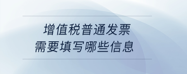 增值稅普通發(fā)票需要填寫(xiě)哪些信息？